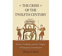 The Crisis of the Twelfth Century: Power, Lordship, and the Origins of European Government