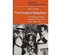 The Cristero Rebellion: The Mexican People Between Church and State 1926-1929: 24 (Cambridge Latin American Studies, Series Number 24)