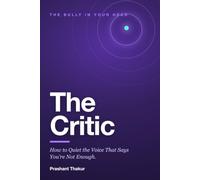 The Critic: - How to Quiet the Voice That Says You’re Not Enough