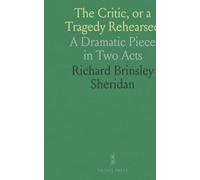 The Critic, or a Tragedy Rehearsed: A Dramatic Piece in Two Acts