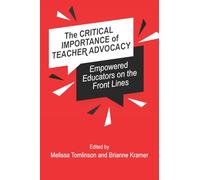 The Critical Importance of Teacher Advocacy: Empowered Educators on the Front Lines (The Badass Teachers Association Education Series)