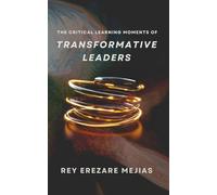 The Critical Learning Moments of Transformative Leaders