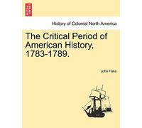 The Critical Period of American History, 1783-1789.