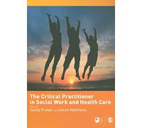 The Critical Practitioner in Social Work and Health Care (Published in association with The Open University)
