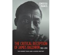 The Critical Reception of James Baldwin, 1963-2010: "An Honest Man and a Good Writer"