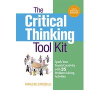 The Critical Thinking Toolkit: Spark Your Team's Creativity with 35 Problem Solving Activities