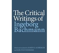 The Critical Writings of Ingeborg Bachmann: 224 (Studies in German Literature Linguistics and Culture)