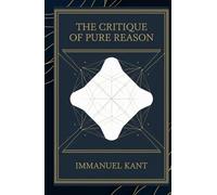 The Critique of Pure Reason: Exploring the Limits of Human Knowledge and the Foundations of Modern Philosophy