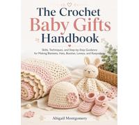 The Crochet Baby Gifts Handbook: Skills, Techniques, and Step-by-Step Guidance for Making Blankets, Hats, Booties, Loveys, and Keepsakes