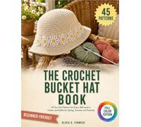 The Crochet Bucket Hat Book: 45 Sun Hat Patterns for Every Skill Level in Cotton and Raffia for Spring, Summer and Festivals