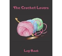The Crochet Lovers Log Book: A Planner Logbook To Record Crochet Projects, Measurements, Yarn Details, Sketches & Important Notes | Work Tracker Organizer For Crocheters Of All Levels