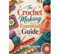 The Crochet making essential guide: Step by step blueprint for mastering practical stitches, crafting sustainable essentials, and achieving true DIY independence.
