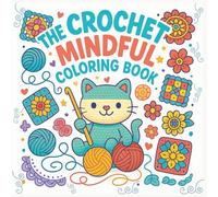 The Crochet Mindful Coloring Book: A Relaxing Crochet-Themed Coloring Book with Whimsical Patterns, Yarn Art, and Amigurumi Designs for Teens and Adults