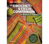 The Crochet Stitch Companion for Blankets and Afghans : 60 Stitches, Motifs and Edges to Create Your Perfect Project