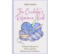 The Crocheter's Reference Book: A handy collection of charts and size references for crocheters