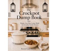 The Crockpot Dump Book: Easy, Cozy Slow Cooker Meals for Busy Days (Rooted Upon the Hill Cookbook Collection)
