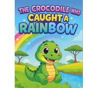 The Crocodile Who Caught a Rainbow: A Magical Story & Coloring Adventure for Kids Ages 2-8 | Cute Animals, Easy Coloring Pages, and Creative Fun