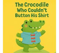 The Crocodile Who Couldn’t Button His Shirt