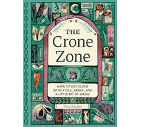 The Crone Zone : How to Get Older with Style, Nerve, and a Little Bit of Magic