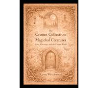 The Crone's Collection Of Magickal Creatures: Lore, Warnings, and the Unseen World
