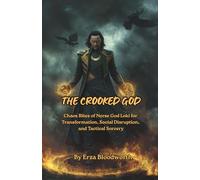 The Crooked God: Chaos Rites of Norse God Loki for Transformation, Social Disruption, and Tactical Sorcery: Operative Loki Magic for Deception, Change, and Liberation