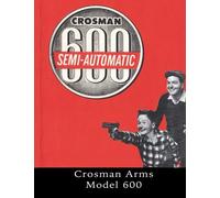 The Crosman Arms Model 600: Owner’s Manuals, Factory Service Manuals, Service Bulletins, Tool Listing, Catalogs, Price Lists