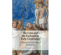 The Cross and the Eucharist in Early Christianity: A Theological and Liturgical Investigation