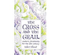 The Cross and the Grail: Esoteric Christianity for the 21st Century