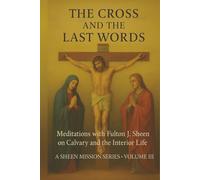 THE CROSS AND THE LAST WORDS: Meditations with Fulton J. Sheen on Calvary and the Interior Life (The Sheen Mission Series - Devotional Journeys with Archbishop Fulton J. Sheen)