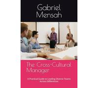 The Cross-Cultural Manager: A Practical Guide to Leading Diverse Teams Across Differences (The Global Manager's Playbook)
