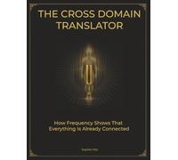 The Cross Domain Translator: How Frequency Shows That Everything Is Already Connected: 3 (The Human Frequency)