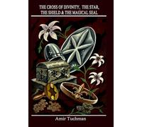 The Cross of Divinity, The Star, The Shield & The Magical Seal (The Holy Archives of Science)