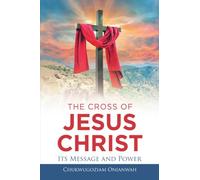 The Cross of Jesus Christ: Its Message and Power