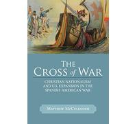 The Cross of War: Christian Nationalism and U.S. Expansion in the Spanish-American War (Studies in American Thought and Culture)