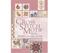 The Cross Stitch Motif Bible: Over 1000 Motifs with Easy-To-Follow Color Charts