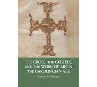 The Cross, the Gospels, and the Work of Art in the Carolingian Age