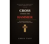 The Cross Under The Hammer: The History of Christianity Under Communist Rule-and Why It Still Matters