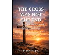 THE CROSS WAS NOT THE END: DAILY REFLECTIONS FOR LENT AND EASTER ON HOPE AND RESURRECTION POWER