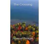 The Crossing: 85 Reflections on Life Inspired by the Way of St. James - El Camino de Santiago