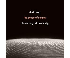 The Crossing; Donald Nally - David Lang: The Sense of Senses