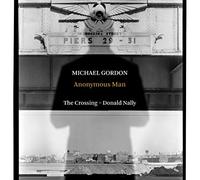 The Crossing/Donald Nally - Michael Gordon: Anonymous Man