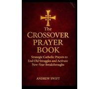 The Crossover Prayer Book: Strategic Catholic Prayers to End Old Struggles and Activate New Year Breakthroughs