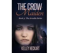 The Crow Maiden: Book 3: The Arcadia Series: Volume 3