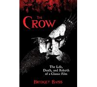 The Crow: The Life, Death, and Rebirth of a Classic Film (Revised)