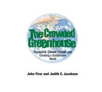 The Crowded Greenhouse - Population, Climate Change & Creating a Sustainable World: Population, Climate Change, and Creating a Sustainable World