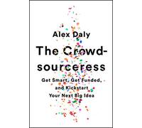 The Crowdsourceress: Get Smart, Get Funded, and Kickstart Your Next Big Idea