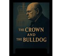 The Crown and the Bulldog: How Winston Churchill Saved the Modern Monarchy