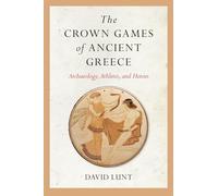 The Crown Games of Ancient Greece: Archaeology, Athletes, and Heroes (Sport, Culture, and Society)