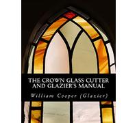 The Crown Glass Cutter and Glazier's Manual