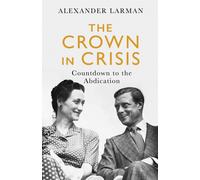 The Crown in Crisis - As seen on Channel 4’s Edward vs George : Countdown to the Abdication